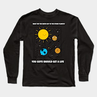 What did the earth say to the other planets? Long Sleeve T-Shirt